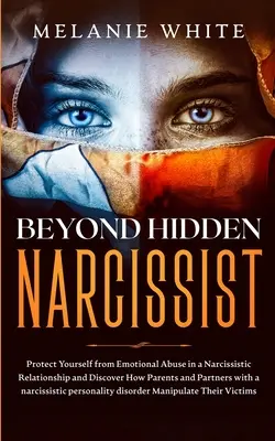 Jenseits des verborgenen Narzissten: Schützen Sie sich vor emotionalem Missbrauch in einer narzisstischen Beziehung und entdecken Sie, wie Eltern und Partner mit narzisstischen - Beyond Hidden Narcissist: Protect Yourself from Emotional Abuse in a Narcissistic Relationship and Discover How Parents and Partners with Narcis