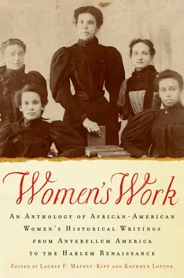 Die Arbeit der Frauen: Eine Anthologie historischer Schriften afroamerikanischer Frauen vom Antebellum Amerika bis zur Harlem Renaissance - Women's Work: An Anthology of African-American Women's Historical Writings from Antebellum America to the Harlem Renaissance