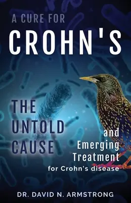 Eine Heilung für Morbus Crohn: Die unbekannte Ursache und die neue Behandlung von Morbus Crohn - A Cure for Crohn's: The untold cause and emerging treatment for Crohn's disease