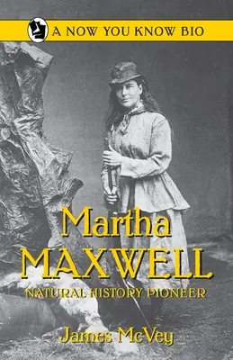 Martha Maxwell: Pionierin der Naturgeschichte - Martha Maxwell: Natural History Pioneer