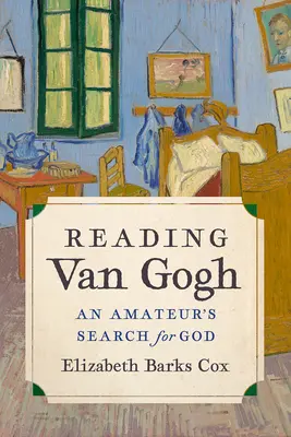 Van Gogh lesen: Die Suche eines Amateurs nach Gott - Reading Van Gogh: An Amateur's Search for God