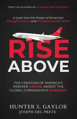 Rise Above: Die Gründung von Amerikas führender Fluggesellschaft inmitten der weltweiten Coronavirus-Pandemie - Rise Above: The Creation of America's Premier Airline Amidst the Global Coronavirus Pandemic