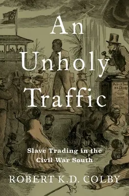 Ein unheiliger Handel: Sklavenhandel im Süden des Bürgerkriegs - An Unholy Traffic: Slave Trading in the Civil War South