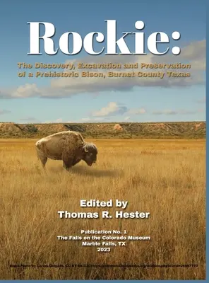 Rockie: Die Entdeckung, Ausgrabung und Konservierung eines prähistorischen Bisons, Burnet County, Texas - Rockie: The Discovery, Excavation and Preservation of a Prehistoric Bison, Burnet County, Texas