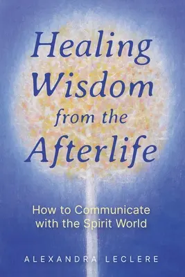 Heilende Weisheit aus dem Jenseits: Wie man mit der Geisterwelt kommuniziert - Healing Wisdom from the Afterlife: How to Communicate with the Spirit World