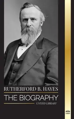 Rutherford B. Hayes: Die Biographie eines amerikanischen Bürgerkriegspräsidenten, Führung und Verrat - Rutherford B. Hayes: The biography of an American Civil War president, leadership and betrayal