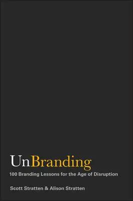 Unbranding: 100 Branding-Lektionen für das Zeitalter der Disruption - Unbranding: 100 Branding Lessons for the Age of Disruption