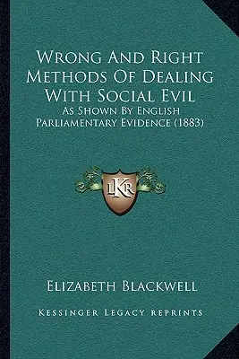 Falsche und richtige Methoden des Umgangs mit dem sozialen Übel: Wie das englische Parlament es beweist - Wrong And Right Methods Of Dealing With Social Evil: As Shown By English Parliamentary Evidence