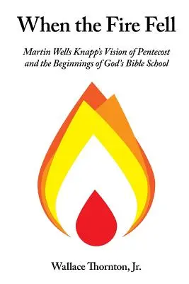 Als das Feuer fiel: Martin Wells Knapps Vision von Pfingsten und der Beginn von Gottes Bibelschule - When the Fire Fell: Martin Wells Knapp's Vision of Pentecost and the Beginning of God's Bible School