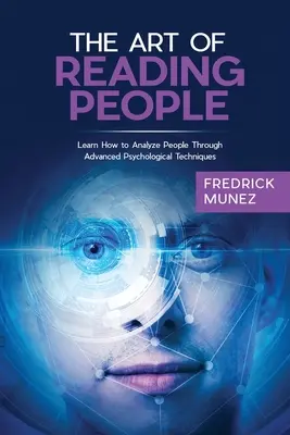 Die Kunst, Menschen zu lesen: Lernen Sie, Menschen durch fortgeschrittene psychologische Techniken zu analysieren - The Art of Reading People: Learn How to Analyze People Through Advanced Psychological Techniques