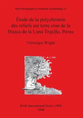 Untersuchung der Polychromie der Reliefs auf dem Boden der Huaca de la Luna Trujillo, Prou - tude de la polychromie des reliefs sur terre crue de la Huaca de la Luna Trujillo, Prou