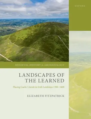 Landschaften der Gelehrten: Die Verortung gälischer Literaten in irischen Herrschaften 1300-1600 - Landscapes of the Learned: Placing Gaelic Literati in Irish Lordships 1300-1600