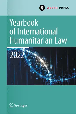 Jahrbuch für Humanitäres Völkerrecht, Band 25 (2022): Humanitäres Völkerrecht und benachbarte Rahmenwerke - Yearbook of International Humanitarian Law, Volume 25 (2022): International Humanitarian Law and Neighbouring Frameworks