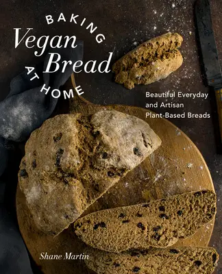 Veganes Brot zu Hause backen: Schöne alltägliche und handwerkliche Brote auf Pflanzenbasis - Baking Vegan Bread at Home: Beautiful Everyday and Artisan Plant-Based Breads