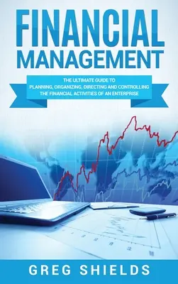 Finanzmanagement: Der ultimative Leitfaden für die Planung, Organisation, Leitung und Kontrolle der finanziellen Aktivitäten eines Unternehmens - Financial Management: The Ultimate Guide to Planning, Organizing, Directing, and Controlling the Financial Activities of an Enterprise