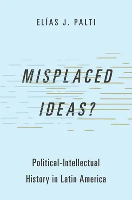 Fehlgeleitete Ideen? Politisch-intellektuelle Geschichte in Lateinamerika - Misplaced Ideas?: Political-Intellectual History in Latin America