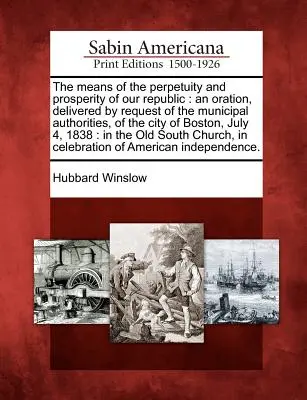 Die Mittel für den Fortbestand und das Gedeihen unserer Republik: Eine Rede, gehalten im Auftrag der städtischen Behörden der Stadt Boston, Juli - The Means of the Perpetuity and Prosperity of Our Republic: An Oration, Delivered by Request of the Municipal Authorities, of the City of Boston, July