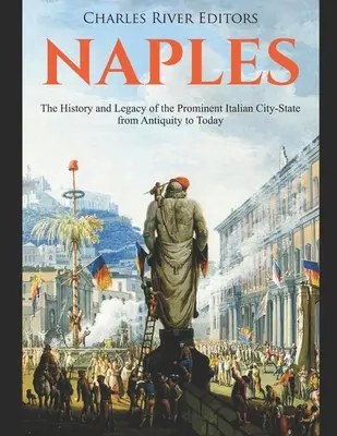 Neapel: Geschichte und Erbe des bedeutenden italienischen Stadtstaates vom Altertum bis heute - Naples: The History and Legacy of the Prominent Italian City-State from Antiquity to Today