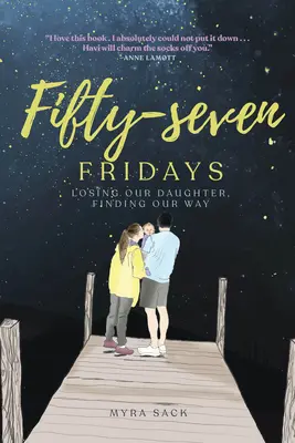 Siebenundfünfzig Freitage: Unsere Tochter verlieren, unseren Weg finden - Fifty-Seven Fridays: Losing Our Daughter, Finding Our Way