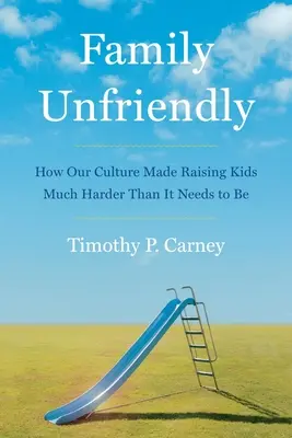 Familienunfreundlich: Wie unsere Kultur die Kindererziehung viel schwieriger macht, als sie sein müsste - Family Unfriendly: How Our Culture Made Raising Kids Much Harder Than It Needs to Be