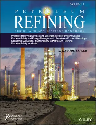 Petroleum Refining Design and Applications Handbook, Band 5: Pressure Relieving Devices and Emergency Relief System Design, Process Safety and Energ - Petroleum Refining Design and Applications Handbook, Volume 5: Pressure Relieving Devices and Emergency Relief System Design, Process Safety and Energ