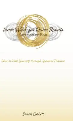 Innere Arbeit für äußere Ergebnisse: Wie Sie sich durch spirituelle Praxis selbst heilen - Inner Work for Outer Results: How to Heal Yourself Through Spiritual Practice