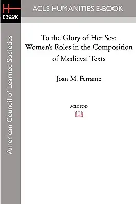 Zum Ruhme ihres Geschlechts: Die Rolle der Frau bei der Abfassung mittelalterlicher Texte - To the Glory of Her Sex: Women's Roles in the Composition of Medieval Texts