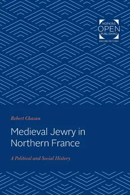 Das mittelalterliche Judentum in Nordfrankreich: Eine politische und soziale Geschichte - Medieval Jewry in Northern France: A Political and Social History
