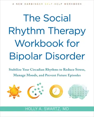 Das Arbeitsbuch zur sozialen Rhythmustherapie bei bipolarer Störung: Stabilisieren Sie Ihre zirkadianen Rhythmen, um Stress zu reduzieren, Stimmungen zu managen und zukünftigen Episoden vorzubeugen - The Social Rhythm Therapy Workbook for Bipolar Disorder: Stabilize Your Circadian Rhythms to Reduce Stress, Manage Moods, and Prevent Future Episodes