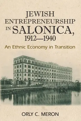 Jüdisches Unternehmertum in Saloniki, 1912-1940: Eine ethnische Wirtschaft im Umbruch - Jewish Entrepreneurship in Salonica, 1912-1940: An Ethnic Economy in Transition