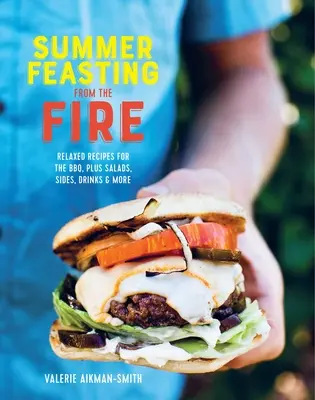 Sommerliches Schlemmen am Lagerfeuer: Entspannte Rezepte für den Grill, plus Salate, Beilagen, Getränke & mehr - Summer Feasting from the Fire: Relaxed Recipes for the Bbq, Plus Salads, Sides, Drinks & More