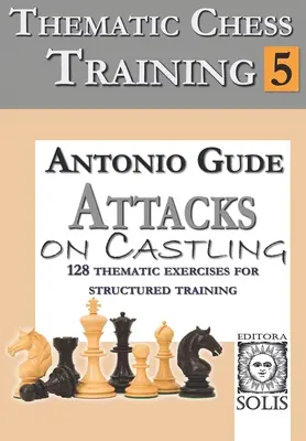 Thematisches Schachtraining: Buch 5 - Angriffe auf die Rochade - Thematic Chess Training: Book 5 - Attacks on Castling