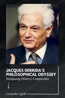 Die philosophische Odyssee von Jacques Derrida: Durch die Komplexität der Geschichte navigieren - Jacques Derrida's Philosophical Odyssey: Navigating History's Complexities
