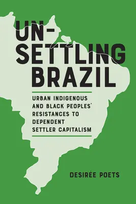 Verunsicherung in Brasilien: Der Widerstand der indigenen und schwarzen Stadtbevölkerung gegen den abhängigen Siedlerkapitalismus - Unsettling Brazil: Urban Indigenous and Black Peoples' Resistances to Dependent Settler Capitalism