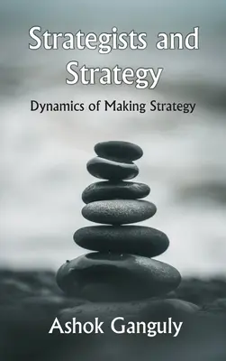 Strategen und Strategie: Dynamiken der Strategiebildung - Strategists And Strategy: Dynamics of Making Strategy