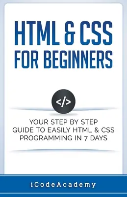 HTML & CSS für Einsteiger: Ihre Schritt-für-Schritt-Anleitung zur einfachen HTML- & CSS-Programmierung in 7 Tagen - HTML & CSS For Beginners: Your Step by Step Guide to Easily HTML & CSS Programming in 7 Days