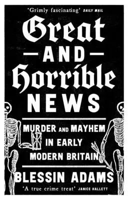 Große und schreckliche Nachrichten: Mord und Totschlag im frühneuzeitlichen Großbritannien - Great and Horrible News: Murder and Mayhem in Early Modern Britain