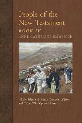 Menschen des Neuen Testaments, Buch IV: Frühe Freunde und kleinere Jünger Jesu und seine Gegner - People of the New Testament, Book IV: Early Friends and Minor Disciples of Jesus, and Those Who Opposed Him