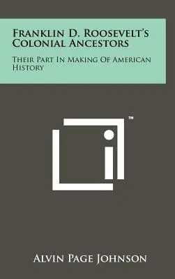 Franklin D. Roosevelts koloniale Vorfahren: Ihre Rolle bei der Entstehung der amerikanischen Geschichte - Franklin D. Roosevelt's Colonial Ancestors: Their Part In Making Of American History
