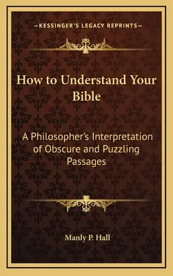 Wie Sie Ihre Bibel verstehen können: Die Auslegung obskurer und rätselhafter Passagen durch einen Philosophen - How to Understand Your Bible: A Philosopher's Interpretation of Obscure and Puzzling Passages