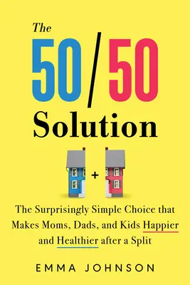 Die 50/50-Lösung: Die verblüffend einfache Entscheidung, die Mütter, Väter und Kinder nach einer Trennung glücklicher und gesünder macht - The 50/50 Solution: The Surprisingly Simple Choice That Makes Moms, Dads, and Kids Happier and Healthier After a Split