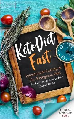 Keto Diät Schnell: Intermittierendes Fasten und die Ketogene Diät; Das Geheimnis zum Erreichen Ihres Traumkörpers! - Keto Diet Fast: Intermittent Fasting & the Ketogenic Diet; The Secret to Achieving Your Dream Body!
