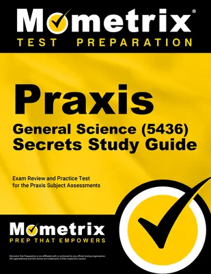 Praxis General Science (5436) Secrets Study Guide: Prüfungsvorbereitung und Praxistest für die Praxis Subject Assessments - Praxis General Science (5436) Secrets Study Guide: Exam Review and Practice Test for the Praxis Subject Assessments