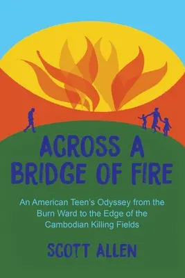 Über eine Brücke aus Feuer: Die Odyssee eines amerikanischen Teenagers von der Verbrennungsstation bis an den Rand der kambodschanischen Killing Fields - Across a Bridge of Fire: An American Teen's Odyssey from the Burn Ward to the Edge of the Cambodian Killing Fields