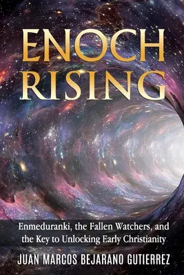 Henochs Auferstehung: Enmeduranki, die gefallenen Wächter und der Schlüssel zur Entschlüsselung des frühen Christentums - Enoch Rising: Enmeduranki, the Fallen Watchers, and the Key to Unlocking Early Christianity