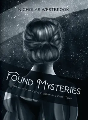 Gefundene Geheimnisse: Die Wiedergeburt von Violet Franklin und andere Erzählungen - Found Mysteries: The Rebirth of Violet Franklin and Other Tales