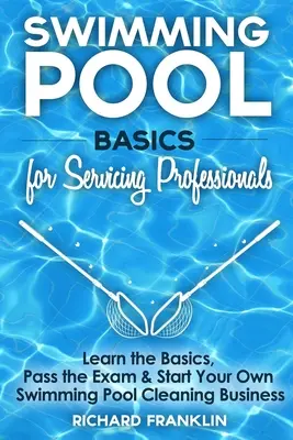 Schwimmbad-Grundlagen für Service-Profis: Lernen Sie die Grundlagen, bestehen Sie die Prüfung und gründen Sie Ihr eigenes Schwimmbadreinigungsgeschäft - Swimming Pool Basics For Servicing Professionals: Learn The Basics, Pass The Exam & Start Your Own Pool Cleaning Business