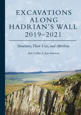 Ausgrabungen entlang des Hadrianswalls 2019-2021: Bauwerke, ihre Nutzung und ihr Nachleben - Excavations Along Hadrian's Wall 2019-2021: Structures, Their Uses, and Afterlives