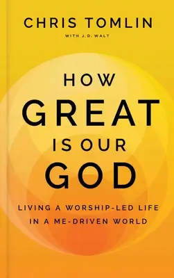 Wie groß ist unser Gott: Ein anbetungsorientiertes Leben in einer ich-gesteuerten Welt - How Great Is Our God: Living a Worship-Led Life in a Me-Driven World