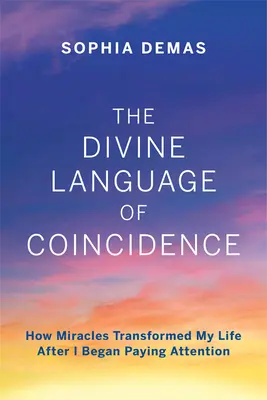 Die göttliche Sprache des Zufalls: Wie Wunder mein Leben veränderten, nachdem ich anfing, aufmerksam zu sein - The Divine Language of Coincidence: How Miracles Transformed My Life After I Began Paying Attention